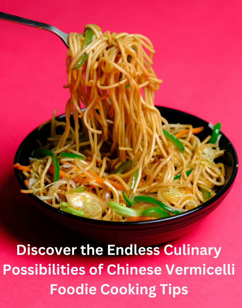 Discover the Endless Culinary Possibilities of Chinese Vermicelli Foodie Cooking Tips