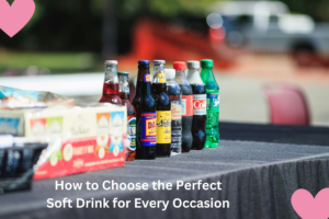 How to Choose the Perfect Soft Drink for Every Occasion