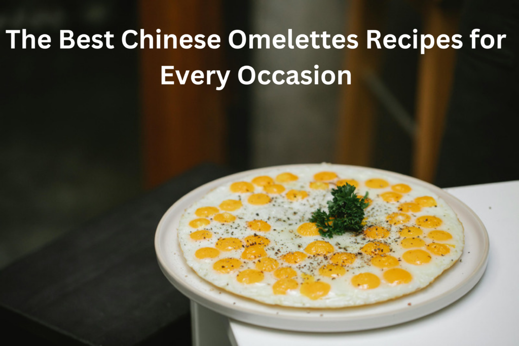 The Best Chinese Omelettes Recipes for Every Occasion