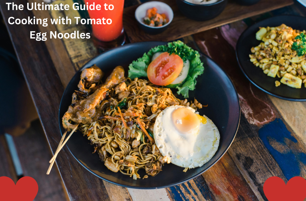 The Ultimate Guide to Cooking with Tomato Egg Noodles