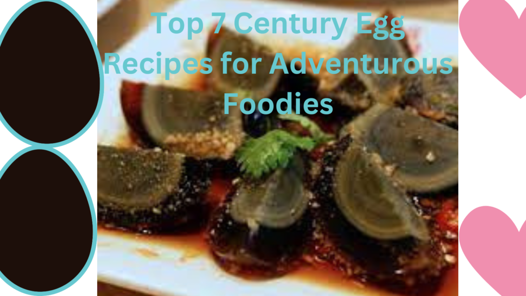 Top 7 Century Egg Recipes for Adventurous Foodies